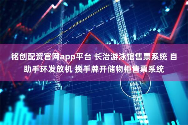 铭创配资官网app平台 长治游泳馆售票系统 自助手环发放机 换手牌开储物柜售票系统