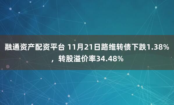 融通资产配资平台 11月21日路维转债下跌1.38%,转股溢价率34.48%